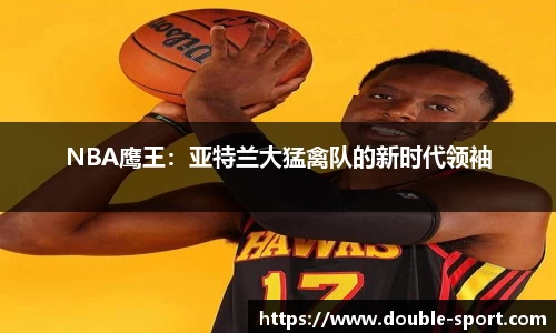 NBA鹰王：亚特兰大猛禽队的新时代领袖